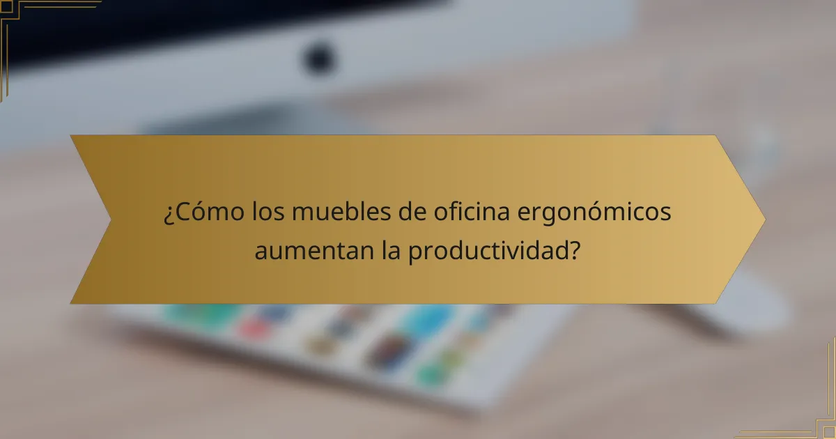 ¿Cómo los muebles de oficina ergonómicos aumentan la productividad?