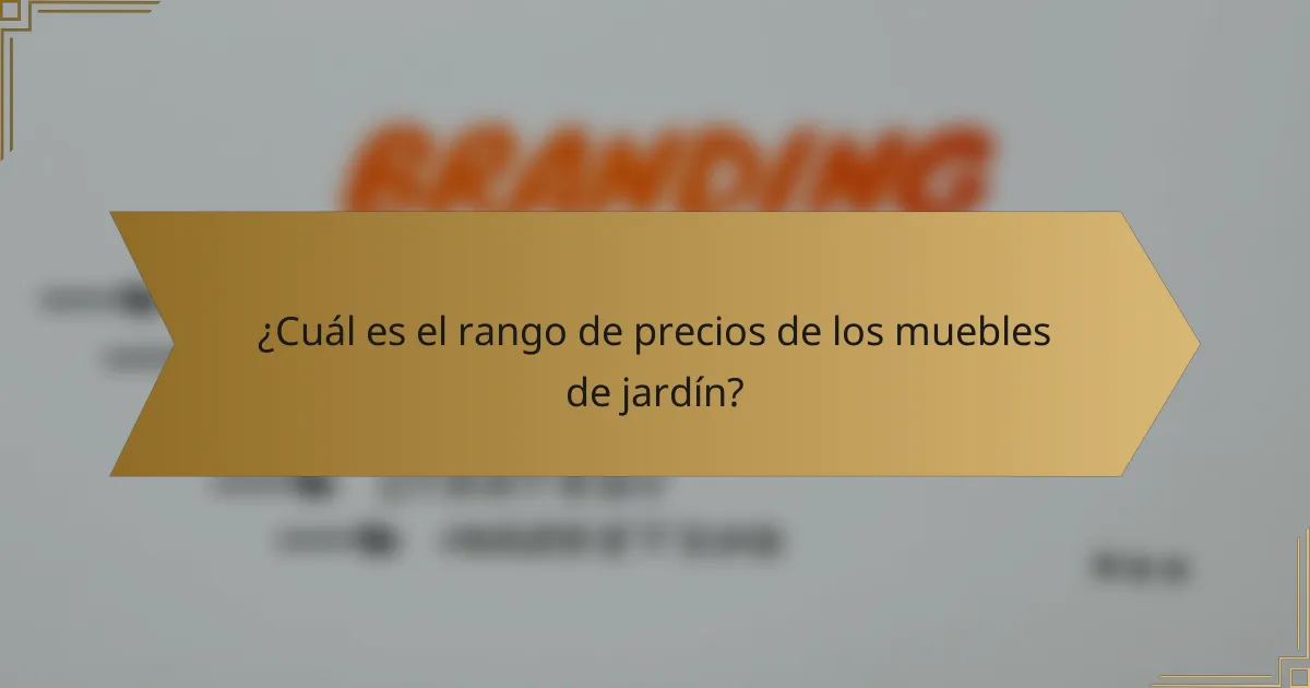 ¿Cuál es el rango de precios de los muebles de jardín?