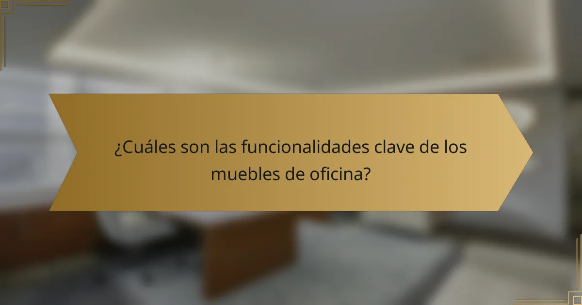 ¿Cuáles son las funcionalidades clave de los muebles de oficina?