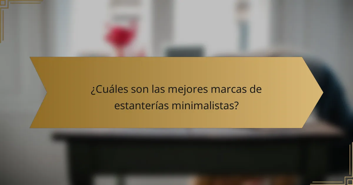 ¿Cuáles son las mejores marcas de estanterías minimalistas?