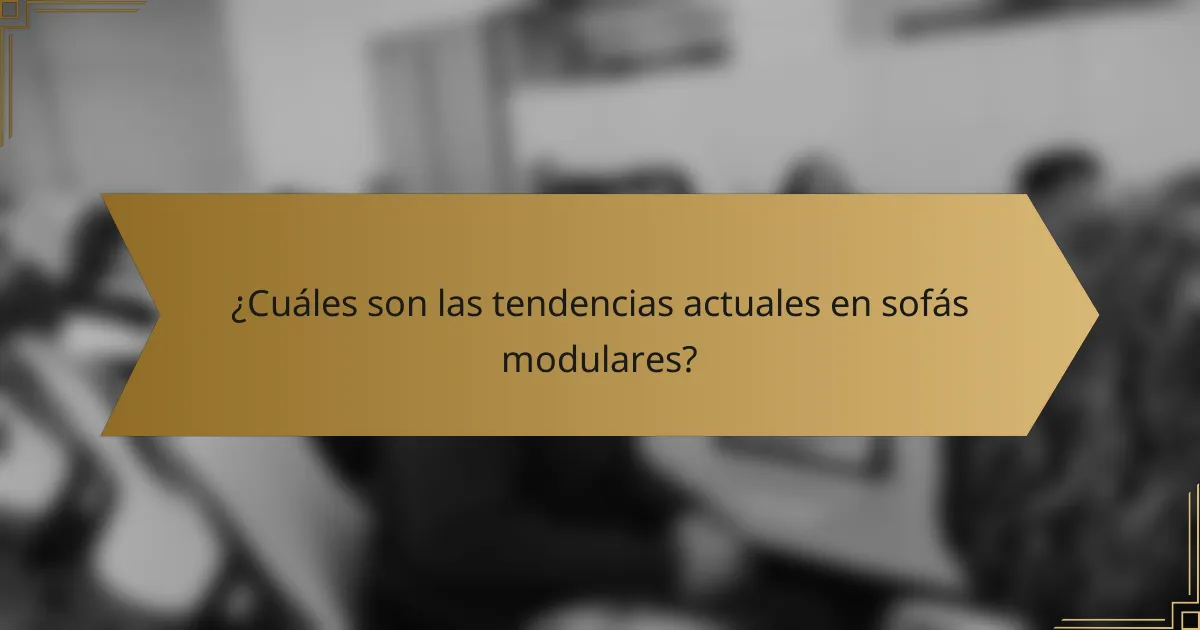 ¿Cuáles son las tendencias actuales en sofás modulares?