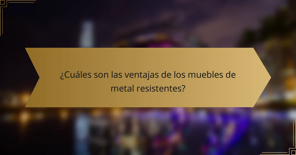 ¿Cuáles son las ventajas de los muebles de metal resistentes?