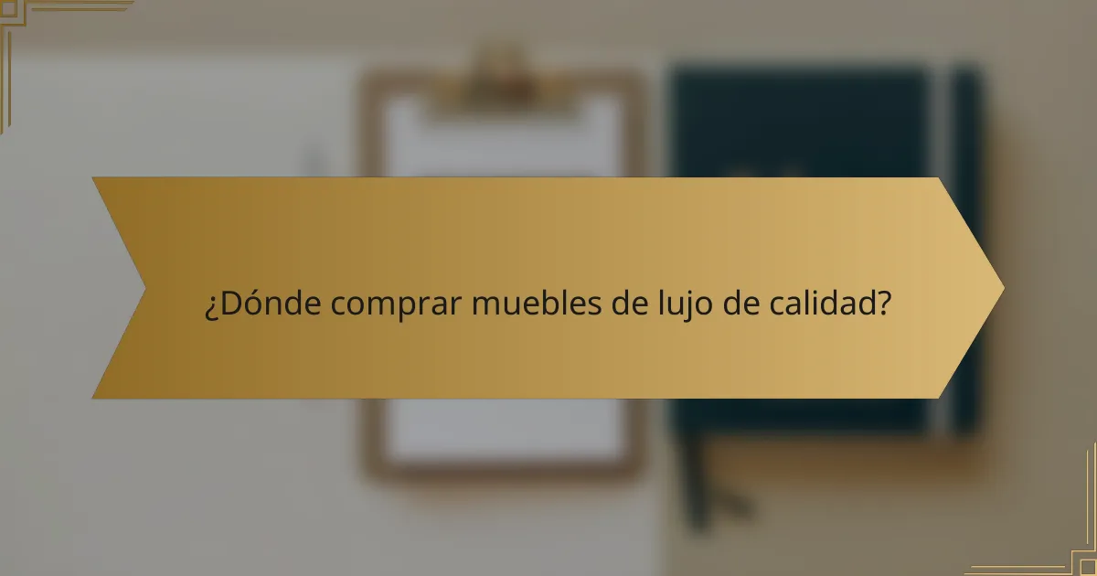 ¿Dónde comprar muebles de lujo de calidad?