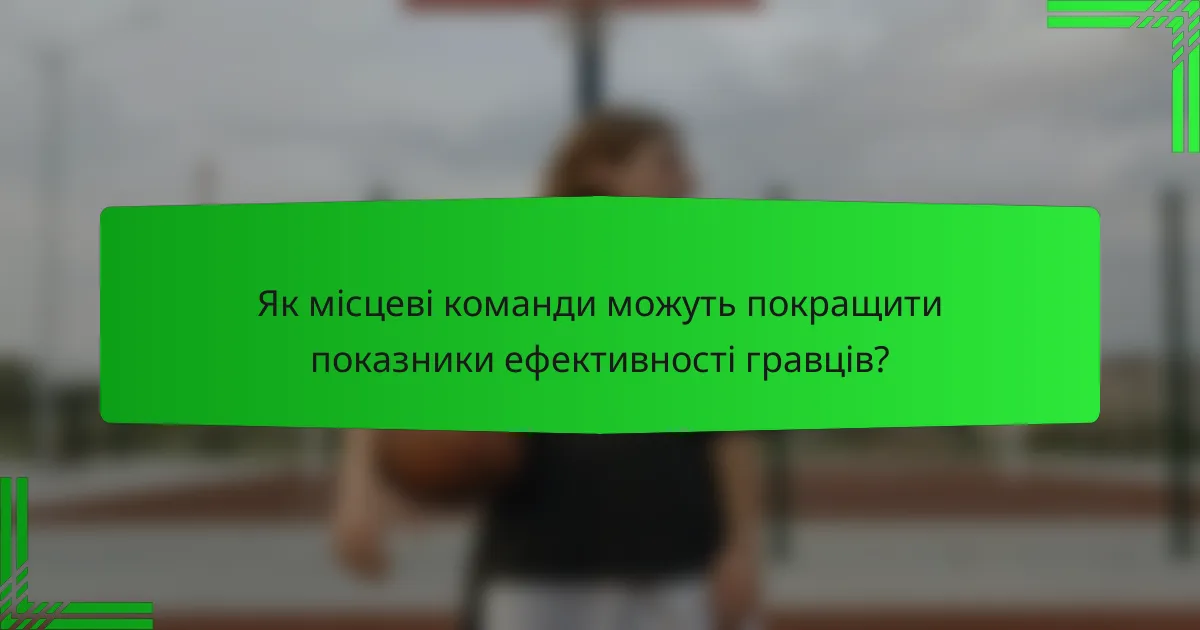 Як місцеві команди можуть покращити показники ефективності гравців?