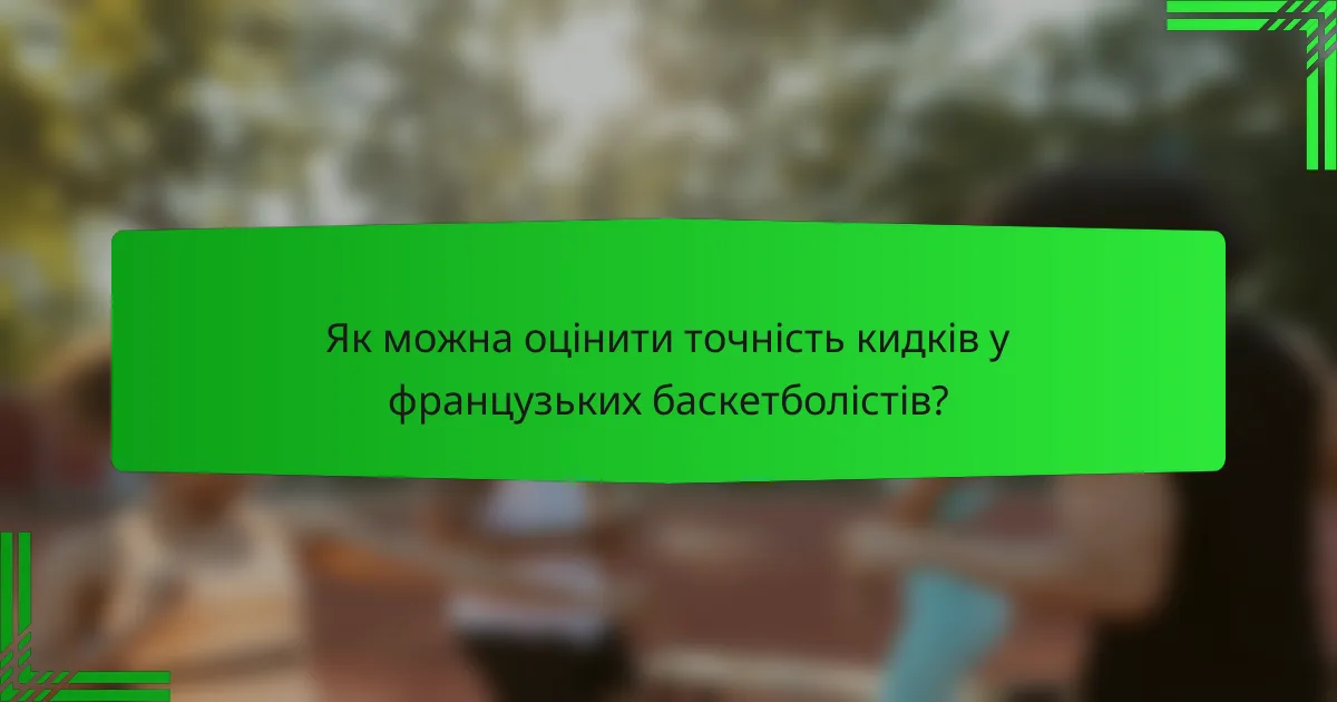 Як можна оцінити точність кидків у французьких баскетболістів?