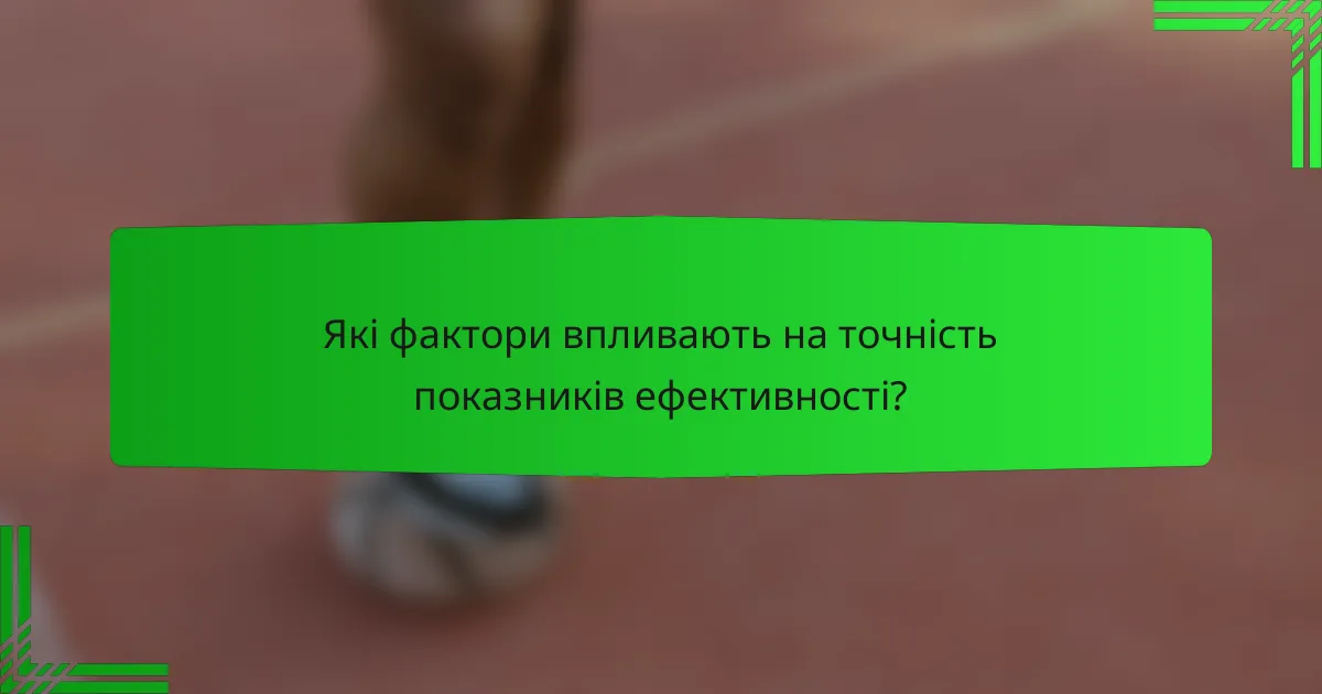 Які фактори впливають на точність показників ефективності?