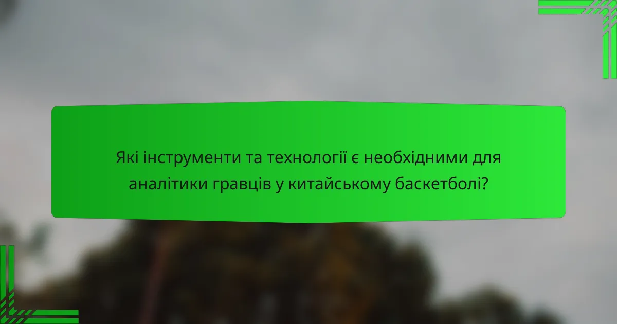 Які інструменти та технології є необхідними для аналітики гравців у китайському баскетболі?