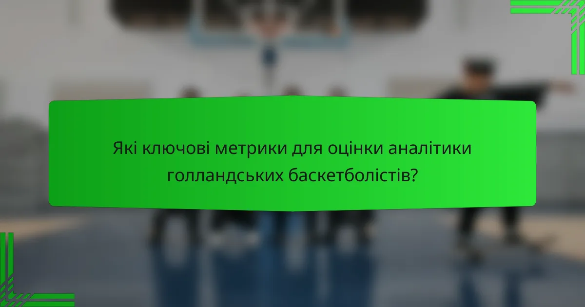Які ключові метрики для оцінки аналітики голландських баскетболістів?