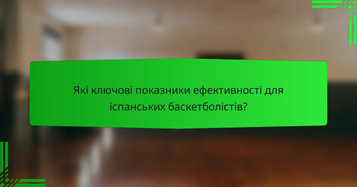Які ключові показники ефективності для іспанських баскетболістів?