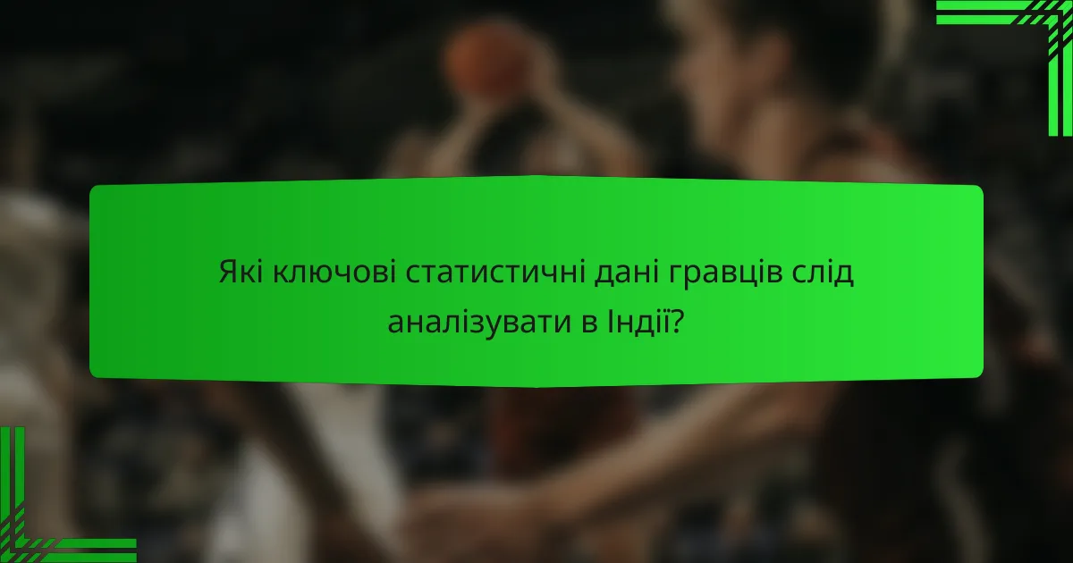 Які ключові статистичні дані гравців слід аналізувати в Індії?