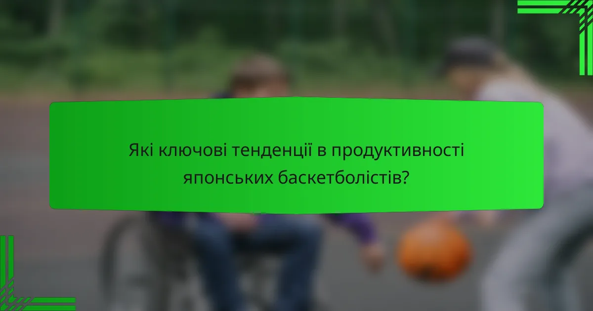 Які ключові тенденції в продуктивності японських баскетболістів?