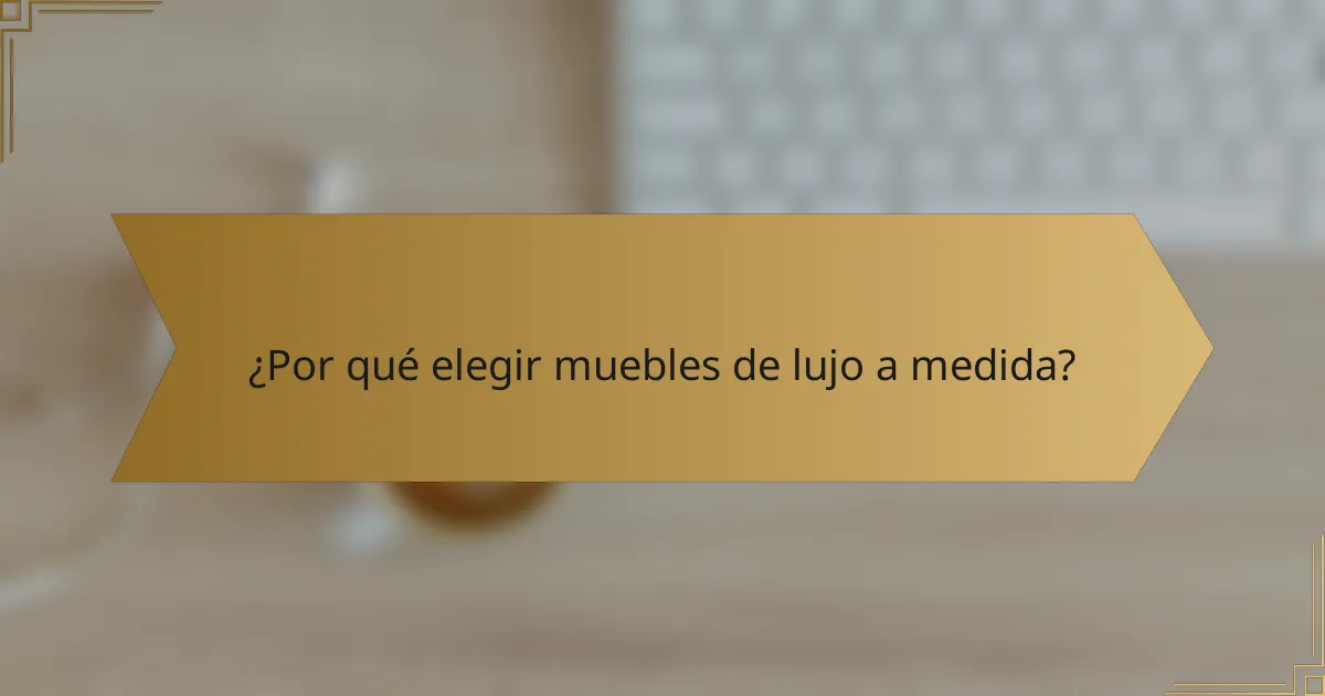 ¿Por qué elegir muebles de lujo a medida?