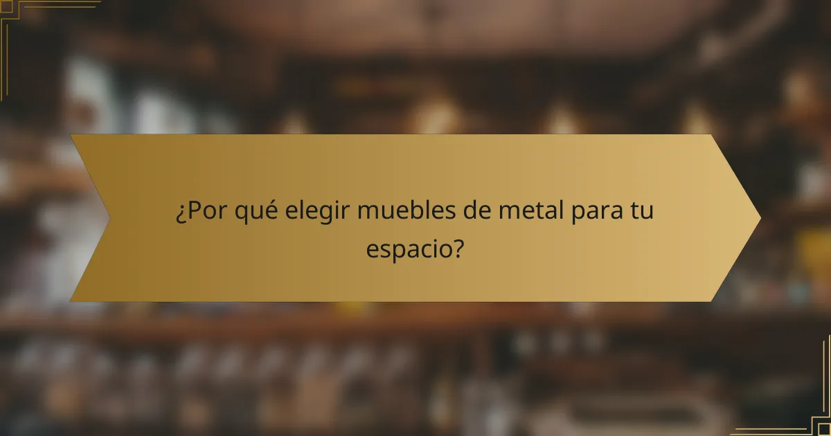 ¿Por qué elegir muebles de metal para tu espacio?