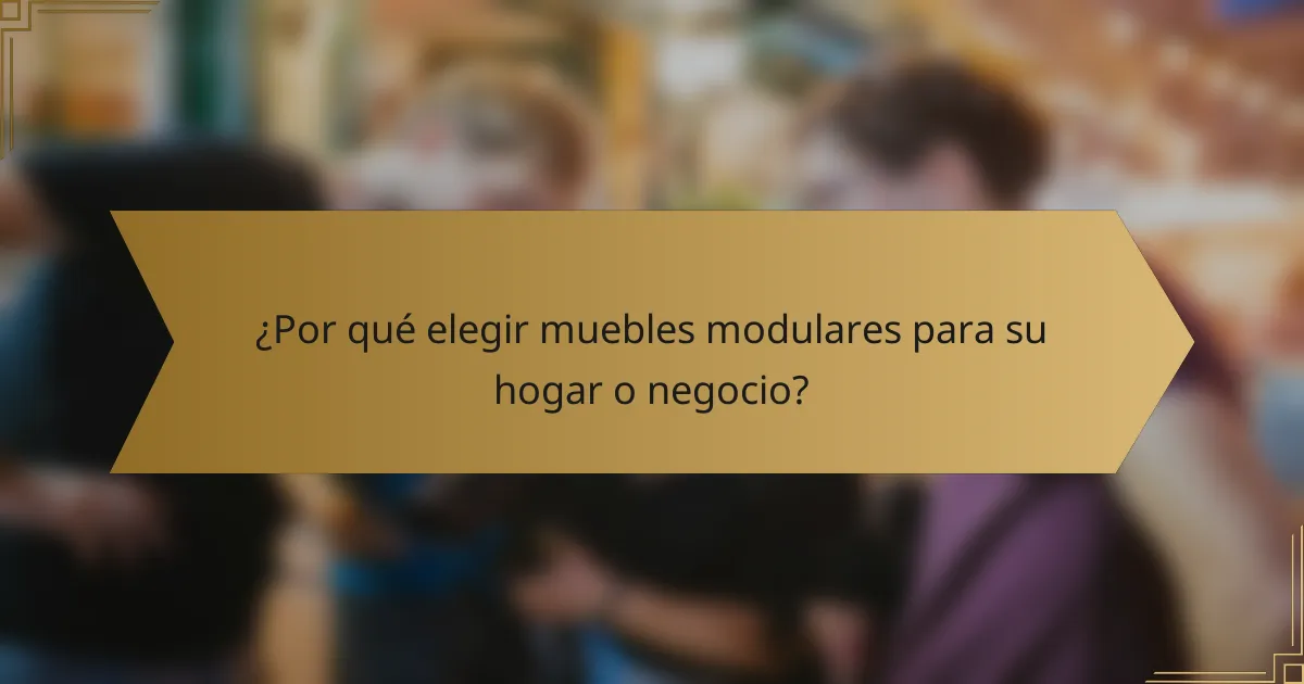 ¿Por qué elegir muebles modulares para su hogar o negocio?