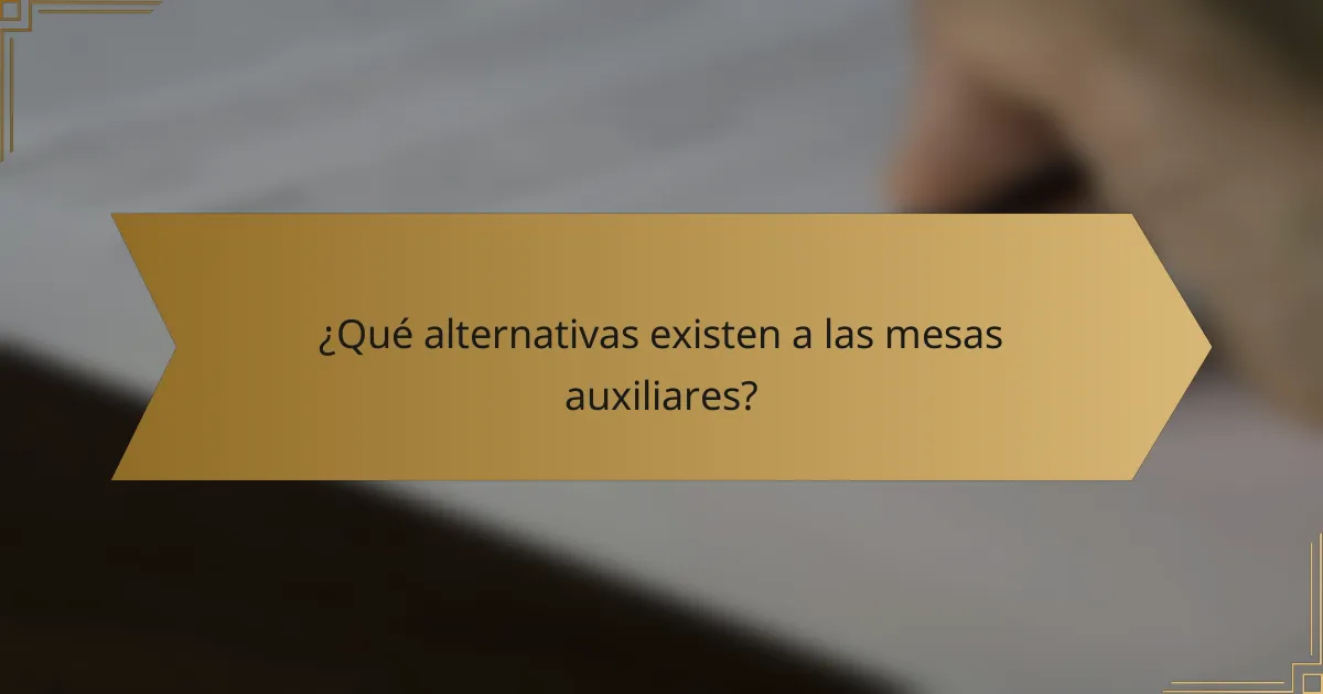 ¿Qué alternativas existen a las mesas auxiliares?