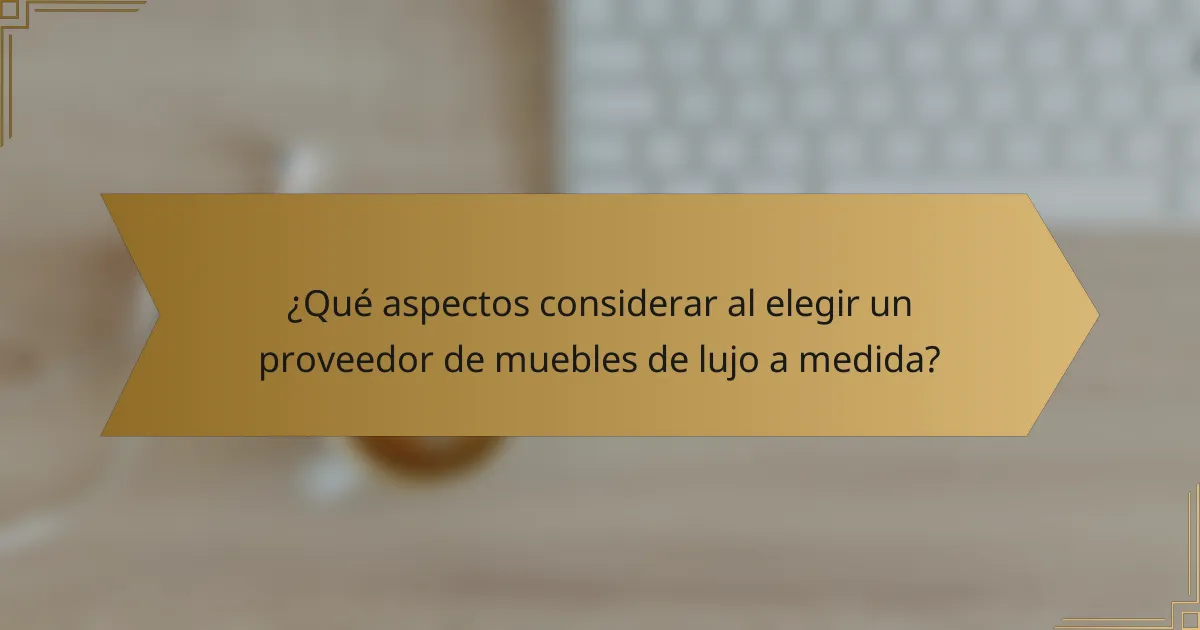 ¿Qué aspectos considerar al elegir un proveedor de muebles de lujo a medida?
