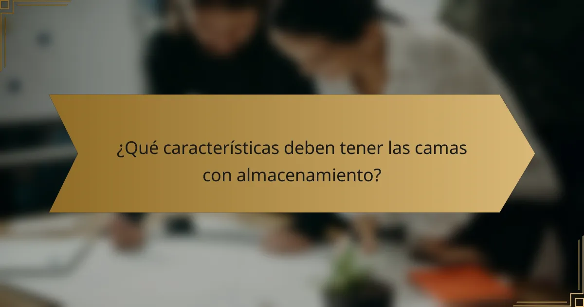 ¿Qué características deben tener las camas con almacenamiento?