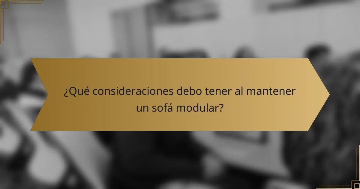 ¿Qué consideraciones debo tener al mantener un sofá modular?