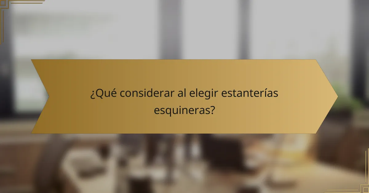 ¿Qué considerar al elegir estanterías esquineras?