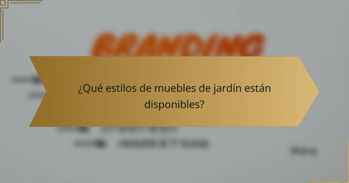 ¿Qué estilos de muebles de jardín están disponibles?