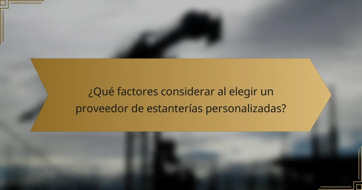 ¿Qué factores considerar al elegir un proveedor de estanterías personalizadas?