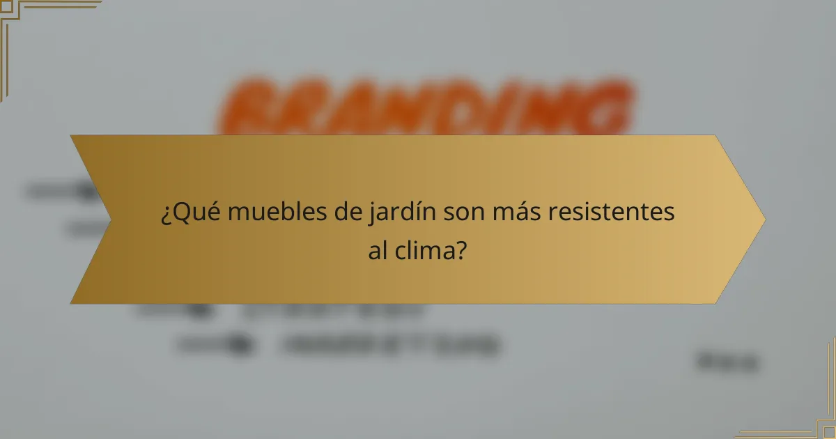 ¿Qué muebles de jardín son más resistentes al clima?