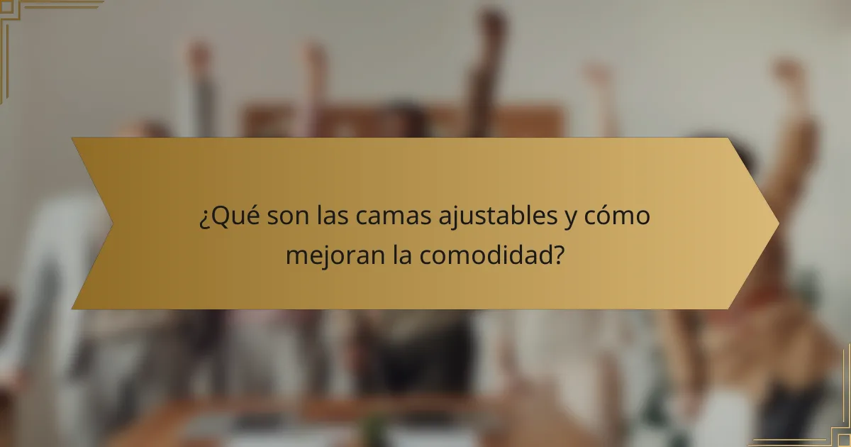 ¿Qué son las camas ajustables y cómo mejoran la comodidad?