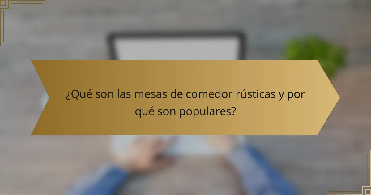 ¿Qué son las mesas de comedor rústicas y por qué son populares?