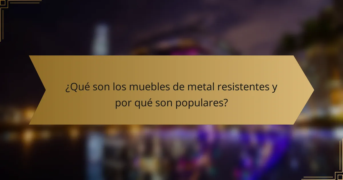 ¿Qué son los muebles de metal resistentes y por qué son populares?