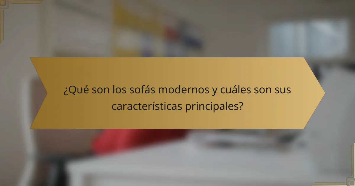 ¿Qué son los sofás modernos y cuáles son sus características principales?