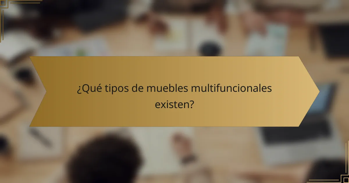 ¿Qué tipos de muebles multifuncionales existen?